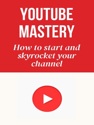 cover image of YouTube Mastery How to Start and Skyrocket Your Channel